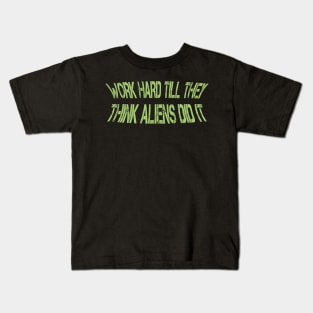 work hard till they think aliens did it Kids T-Shirt